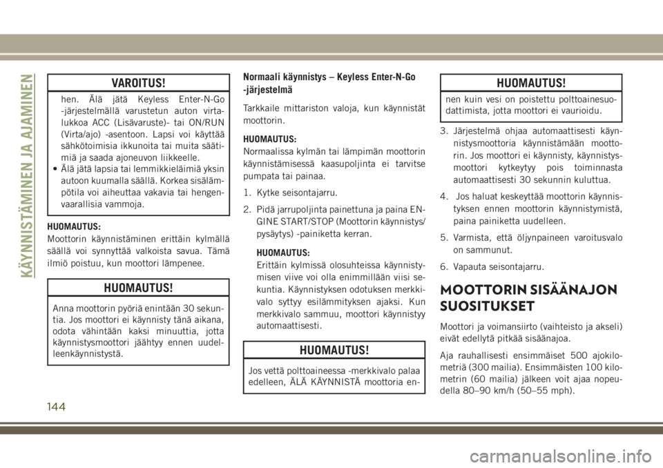 JEEP COMPASS 2018  Käyttö- ja huolto-ohjekirja (in in Finnish) VAROITUS!
hen. Älä jätä Keyless Enter-N-Go
-järjestelmällä varustetun auton virta-
lukkoa ACC (Lisävaruste)- tai ON/RUN
(Virta/ajo) -asentoon. Lapsi voi käyttää
sähkötoimisia ikkunoita ta JEEP COMPASS 2018  Käyttö- ja huolto-ohjekirja (in in Finnish) VAROITUS!
hen. Älä jätä Keyless Enter-N-Go
-järjestelmällä varustetun auton virta-
lukkoa ACC (Lisävaruste)- tai ON/RUN
(Virta/ajo) -asentoon. Lapsi voi käyttää
sähkötoimisia ikkunoita ta