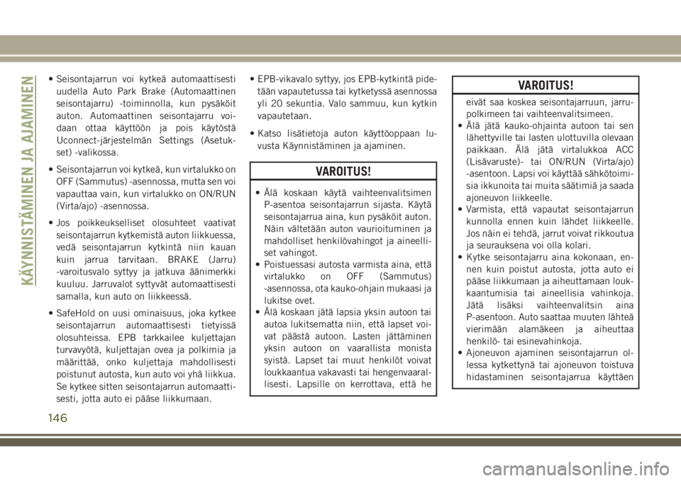 JEEP COMPASS 2018  Käyttö- ja huolto-ohjekirja (in in Finnish) • Seisontajarrun voi kytkeä automaattisesti
uudella Auto Park Brake (Automaattinen
seisontajarru) -toiminnolla, kun pysäköit
auton. Automaattinen seisontajarru voi-
daan ottaa käyttöön ja pois JEEP COMPASS 2018  Käyttö- ja huolto-ohjekirja (in in Finnish) • Seisontajarrun voi kytkeä automaattisesti
uudella Auto Park Brake (Automaattinen
seisontajarru) -toiminnolla, kun pysäköit
auton. Automaattinen seisontajarru voi-
daan ottaa käyttöön ja pois
