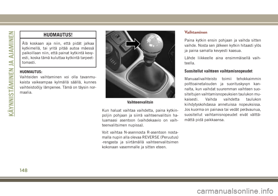 JEEP COMPASS 2018  Käyttö- ja huolto-ohjekirja (in in Finnish) HUOMAUTUS!
Älä koskaan aja niin, että pidät jalkaa
kytkimellä, tai yritä pitää autoa mäessä
paikoillaan niin, että painat kytkintä kevy-
esti, koska tämä kuluttaa kytkintä tarpeet-
toma JEEP COMPASS 2018  Käyttö- ja huolto-ohjekirja (in in Finnish) HUOMAUTUS!
Älä koskaan aja niin, että pidät jalkaa
kytkimellä, tai yritä pitää autoa mäessä
paikoillaan niin, että painat kytkintä kevy-
esti, koska tämä kuluttaa kytkintä tarpeet-
toma