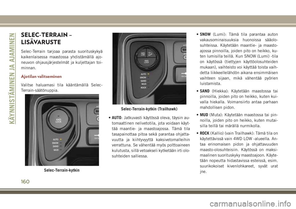 JEEP COMPASS 2018 Käyttö- ja huolto-ohjekirja (in in Finnish) SELEC-TERRAIN –
LISÄVARUSTE
Selec-Terrain tarjoaa parasta suorituskykyä
kaikenlaisessa maastossa yhdistämällä ajo-
neuvon ohjausjärjestelmät ja kuljettajan toi-
minnan.
Ajotilan valitseminen
JEEP COMPASS 2018 Käyttö- ja huolto-ohjekirja (in in Finnish) SELEC-TERRAIN –
LISÄVARUSTE
Selec-Terrain tarjoaa parasta suorituskykyä
kaikenlaisessa maastossa yhdistämällä ajo-
neuvon ohjausjärjestelmät ja kuljettajan toi-
minnan.
Ajotilan valitseminen