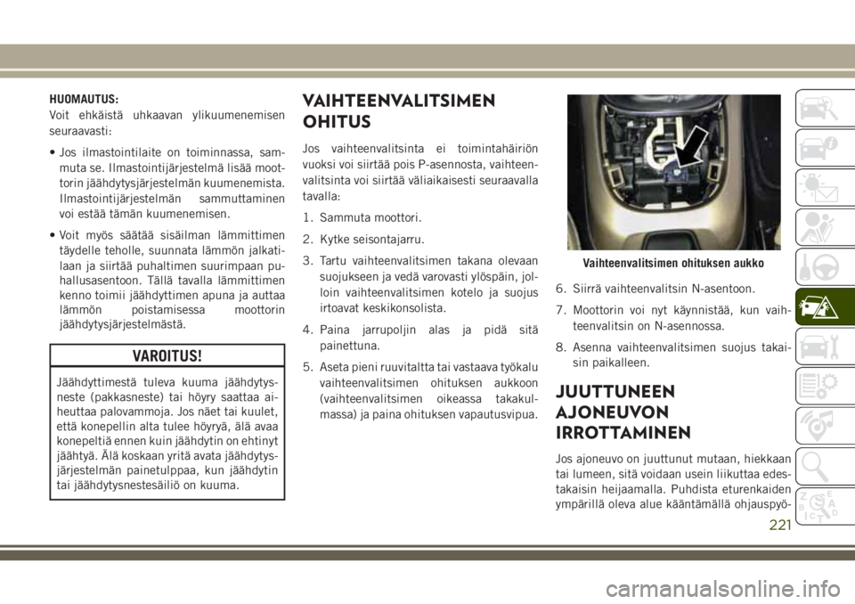 JEEP COMPASS 2018 Käyttö- ja huolto-ohjekirja (in in Finnish) HUOMAUTUS:
Voit ehkäistä uhkaavan ylikuumenemisen
seuraavasti:
• Jos ilmastointilaite on toiminnassa, sam-
muta se. Ilmastointijärjestelmä lisää moot-
torin jäähdytysjärjestelmän kuumenemi JEEP COMPASS 2018 Käyttö- ja huolto-ohjekirja (in in Finnish) HUOMAUTUS:
Voit ehkäistä uhkaavan ylikuumenemisen
seuraavasti:
• Jos ilmastointilaite on toiminnassa, sam-
muta se. Ilmastointijärjestelmä lisää moot-
torin jäähdytysjärjestelmän kuumenemi