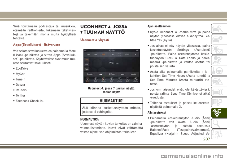 JEEP COMPASS 2018 Käyttö- ja huolto-ohjekirja (in in Finnish) Siriä toistamaan podcasteja tai musiikkia,
etsimään reittiohjeita, lukemaan tekstivies-
tejä ja tekemään monia muita hyödyllisiä
tehtäviä.
Apps (Sovellukset) – lisävaruste
Voit selata sov JEEP COMPASS 2018 Käyttö- ja huolto-ohjekirja (in in Finnish) Siriä toistamaan podcasteja tai musiikkia,
etsimään reittiohjeita, lukemaan tekstivies-
tejä ja tekemään monia muita hyödyllisiä
tehtäviä.
Apps (Sovellukset) – lisävaruste
Voit selata sov