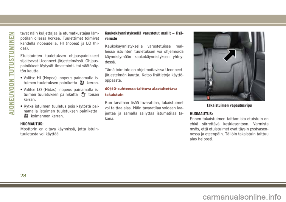 JEEP COMPASS 2018 Käyttö- ja huolto-ohjekirja (in in Finnish) tavat näin kuljettajaa ja etumatkustajaa läm-
pötilan ollessa korkea. Tuulettimet toimivat
kahdella nopeudella, HI (nopea) ja LO (hi-
das).
Etuistuinten tuuletuksen ohjauspainikkeet
sijaitsevat Uco JEEP COMPASS 2018 Käyttö- ja huolto-ohjekirja (in in Finnish) tavat näin kuljettajaa ja etumatkustajaa läm-
pötilan ollessa korkea. Tuulettimet toimivat
kahdella nopeudella, HI (nopea) ja LO (hi-
das).
Etuistuinten tuuletuksen ohjauspainikkeet
sijaitsevat Uco