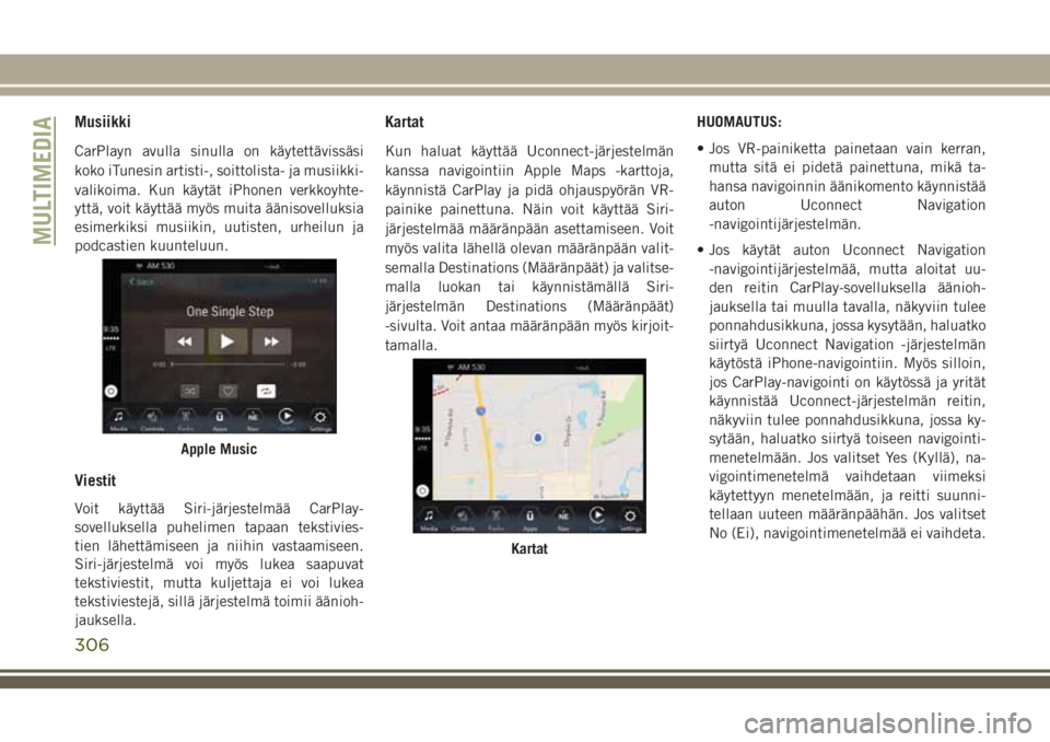 JEEP COMPASS 2018 Käyttö- ja huolto-ohjekirja (in in Finnish) Musiikki
CarPlayn avulla sinulla on käytettävissäsi
koko iTunesin artisti-, soittolista- ja musiikki-
valikoima. Kun käytät iPhonen verkkoyhte-
yttä, voit käyttää myös muita äänisovelluksi JEEP COMPASS 2018 Käyttö- ja huolto-ohjekirja (in in Finnish) Musiikki
CarPlayn avulla sinulla on käytettävissäsi
koko iTunesin artisti-, soittolista- ja musiikki-
valikoima. Kun käytät iPhonen verkkoyhte-
yttä, voit käyttää myös muita äänisovelluksi
