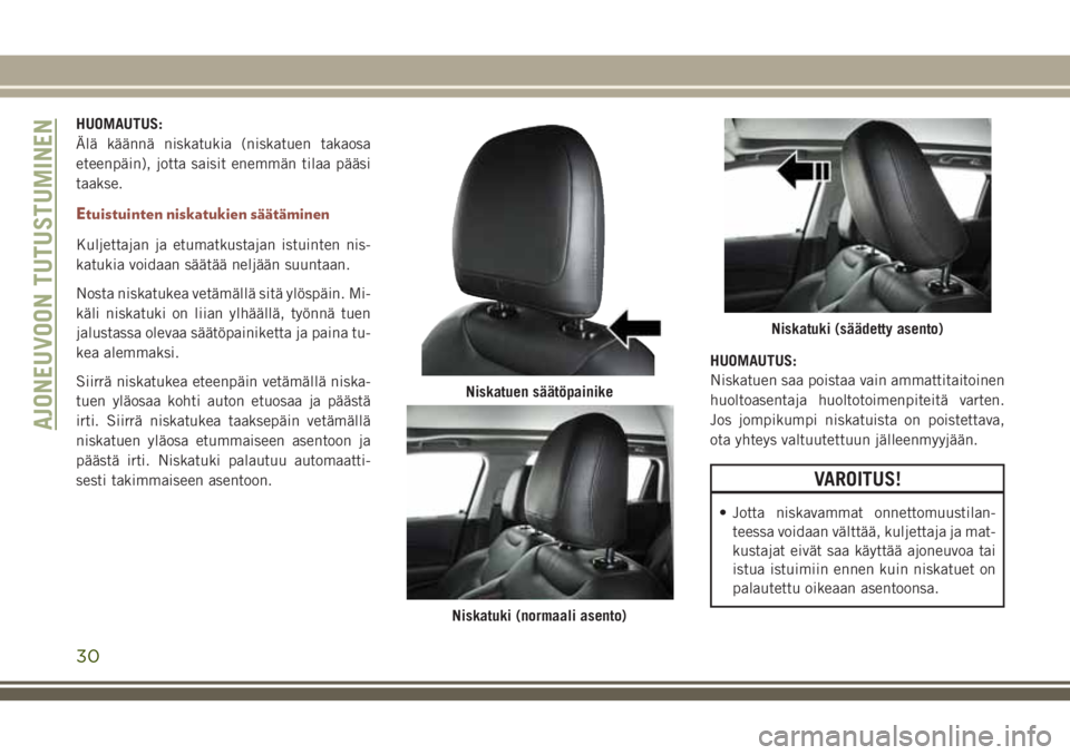 JEEP COMPASS 2018 Käyttö- ja huolto-ohjekirja (in in Finnish) HUOMAUTUS:
Älä käännä niskatukia (niskatuen takaosa
eteenpäin), jotta saisit enemmän tilaa pääsi
taakse.
Etuistuinten niskatukien säätäminen
Kuljettajan ja etumatkustajan istuinten nis-
ka JEEP COMPASS 2018 Käyttö- ja huolto-ohjekirja (in in Finnish) HUOMAUTUS:
Älä käännä niskatukia (niskatuen takaosa
eteenpäin), jotta saisit enemmän tilaa pääsi
taakse.
Etuistuinten niskatukien säätäminen
Kuljettajan ja etumatkustajan istuinten nis-
ka