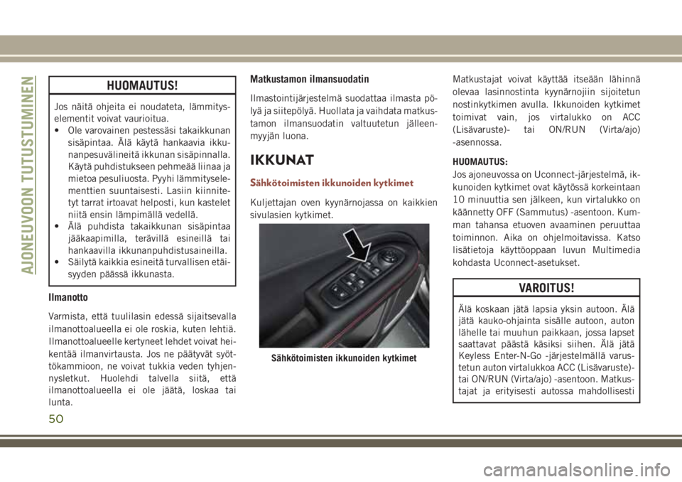 JEEP COMPASS 2018 Käyttö- ja huolto-ohjekirja (in in Finnish) HUOMAUTUS!
Jos näitä ohjeita ei noudateta, lämmitys-
elementit voivat vaurioitua.
• Ole varovainen pestessäsi takaikkunan
sisäpintaa. Älä käytä hankaavia ikku-
nanpesuvälineitä ikkunan si JEEP COMPASS 2018 Käyttö- ja huolto-ohjekirja (in in Finnish) HUOMAUTUS!
Jos näitä ohjeita ei noudateta, lämmitys-
elementit voivat vaurioitua.
• Ole varovainen pestessäsi takaikkunan
sisäpintaa. Älä käytä hankaavia ikku-
nanpesuvälineitä ikkunan si