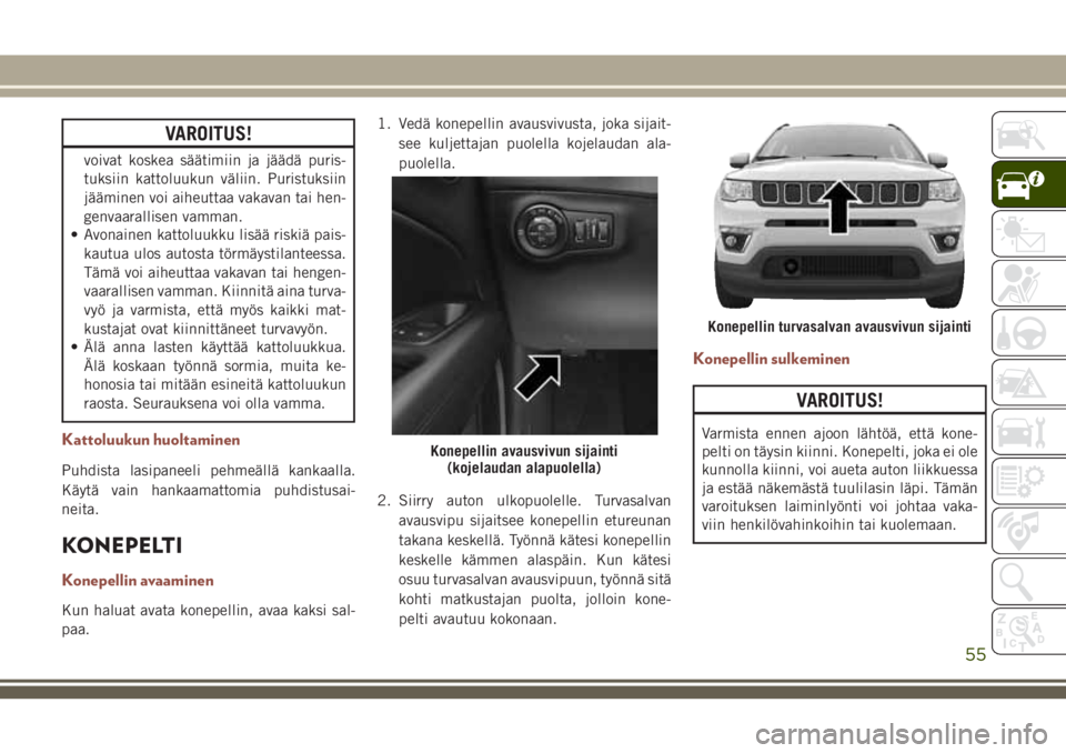 JEEP COMPASS 2018 Käyttö- ja huolto-ohjekirja (in in Finnish) VAROITUS!
voivat koskea säätimiin ja jäädä puris-
tuksiin kattoluukun väliin. Puristuksiin
jääminen voi aiheuttaa vakavan tai hen-
genvaarallisen vamman.
• Avonainen kattoluukku lisää risk JEEP COMPASS 2018 Käyttö- ja huolto-ohjekirja (in in Finnish) VAROITUS!
voivat koskea säätimiin ja jäädä puris-
tuksiin kattoluukun väliin. Puristuksiin
jääminen voi aiheuttaa vakavan tai hen-
genvaarallisen vamman.
• Avonainen kattoluukku lisää risk