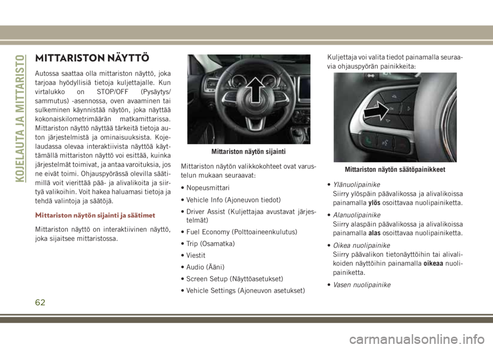 JEEP COMPASS 2018 Käyttö- ja huolto-ohjekirja (in in Finnish) MITTARISTON NÄYTTÖ
Autossa saattaa olla mittariston näyttö, joka
tarjoaa hyödyllisiä tietoja kuljettajalle. Kun
virtalukko on STOP/OFF (Pysäytys/
sammutus) -asennossa, oven avaaminen tai
sulkem JEEP COMPASS 2018 Käyttö- ja huolto-ohjekirja (in in Finnish) MITTARISTON NÄYTTÖ
Autossa saattaa olla mittariston näyttö, joka
tarjoaa hyödyllisiä tietoja kuljettajalle. Kun
virtalukko on STOP/OFF (Pysäytys/
sammutus) -asennossa, oven avaaminen tai
sulkem