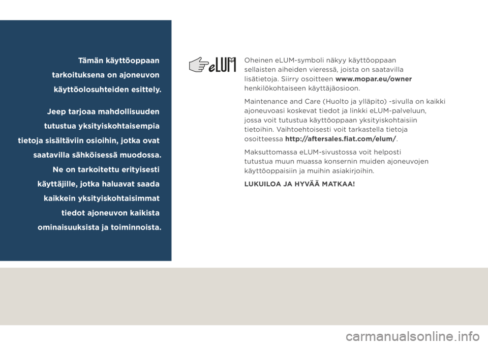 JEEP COMPASS 2019  Käyttö- ja huolto-ohjekirja (in in Finnish) Oheinen eLUM-symboli näkyy käyttöoppaan 
sellaisten aiheiden vieressä, joista on saatavilla 
lisätietoja. Siirry osoitteen www.mopar.eu/owner 
henkilökohtaiseen käyttäjäosioon.
Maintenance 