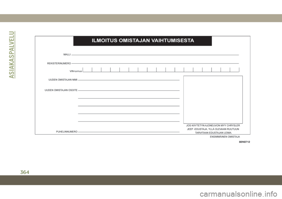JEEP COMPASS 2019 Käyttö- ja huolto-ohjekirja (in in Finnish) ASIAKASPALVELU
364 JEEP COMPASS 2019 Käyttö- ja huolto-ohjekirja (in in Finnish) ASIAKASPALVELU
364