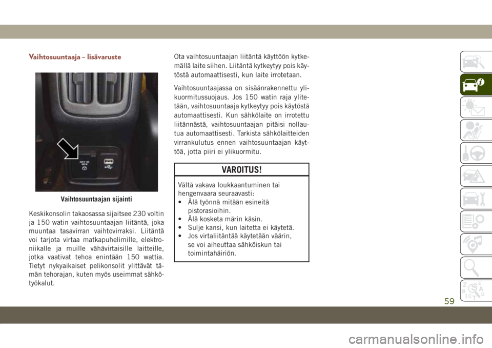 JEEP COMPASS 2019 Käyttö- ja huolto-ohjekirja (in in Finnish) Vaihtosuuntaaja – lisävaruste
Keskikonsolin takaosassa sijaitsee 230 voltin
ja 150 watin vaihtosuuntaajan liitäntä, joka
muuntaa tasavirran vaihtovirraksi. Liitäntä
voi tarjota virtaa matkapuhe JEEP COMPASS 2019 Käyttö- ja huolto-ohjekirja (in in Finnish) Vaihtosuuntaaja – lisävaruste
Keskikonsolin takaosassa sijaitsee 230 voltin
ja 150 watin vaihtosuuntaajan liitäntä, joka
muuntaa tasavirran vaihtovirraksi. Liitäntä
voi tarjota virtaa matkapuhe