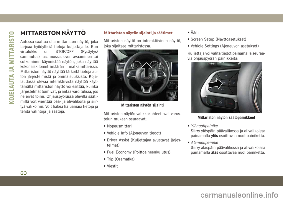 JEEP COMPASS 2019 Käyttö- ja huolto-ohjekirja (in in Finnish) MITTARISTON NÄYTTÖ
Autossa saattaa olla mittariston näyttö, joka
tarjoaa hyödyllisiä tietoja kuljettajalle. Kun
virtalukko on STOP/OFF (Pysäytys/
sammutus) -asennossa, oven avaaminen tai
sulkem JEEP COMPASS 2019 Käyttö- ja huolto-ohjekirja (in in Finnish) MITTARISTON NÄYTTÖ
Autossa saattaa olla mittariston näyttö, joka
tarjoaa hyödyllisiä tietoja kuljettajalle. Kun
virtalukko on STOP/OFF (Pysäytys/
sammutus) -asennossa, oven avaaminen tai
sulkem
