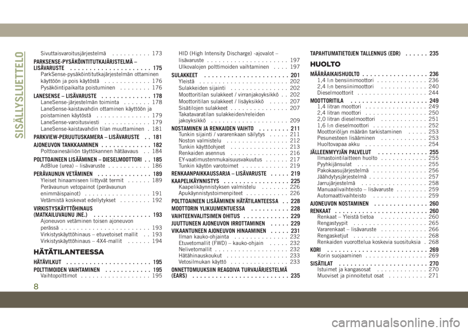 JEEP COMPASS 2019  Käyttö- ja huolto-ohjekirja (in in Finnish) Sivuttaisvaroitusjärjestelmä.......... 173
PARKSENSE-PYSÄKÖINTITUTKAJÄRJSTELMÄ –
LISÄVARUSTE..................... 175
ParkSense-pysäköintitutkajärjestelmän ottaminen
käyttöön ja pois k