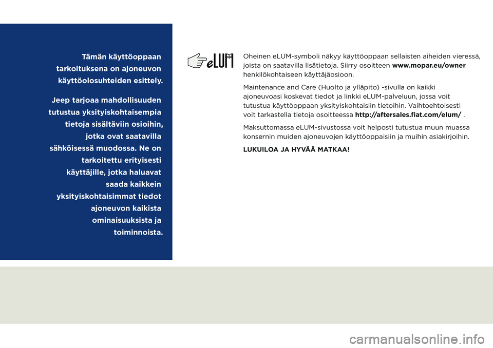 JEEP COMPASS 2020  Käyttö- ja huolto-ohjekirja (in in Finnish) Oheinen eLUM-symboli näkyy käyttöoppaan sellaisten aiheiden vieressä, 
joista on saatavilla lisätietoja. Siirry osoitteen www.mopar.eu/owner 
henkilökohtaiseen käyttäjäosioon.
Maintenance and