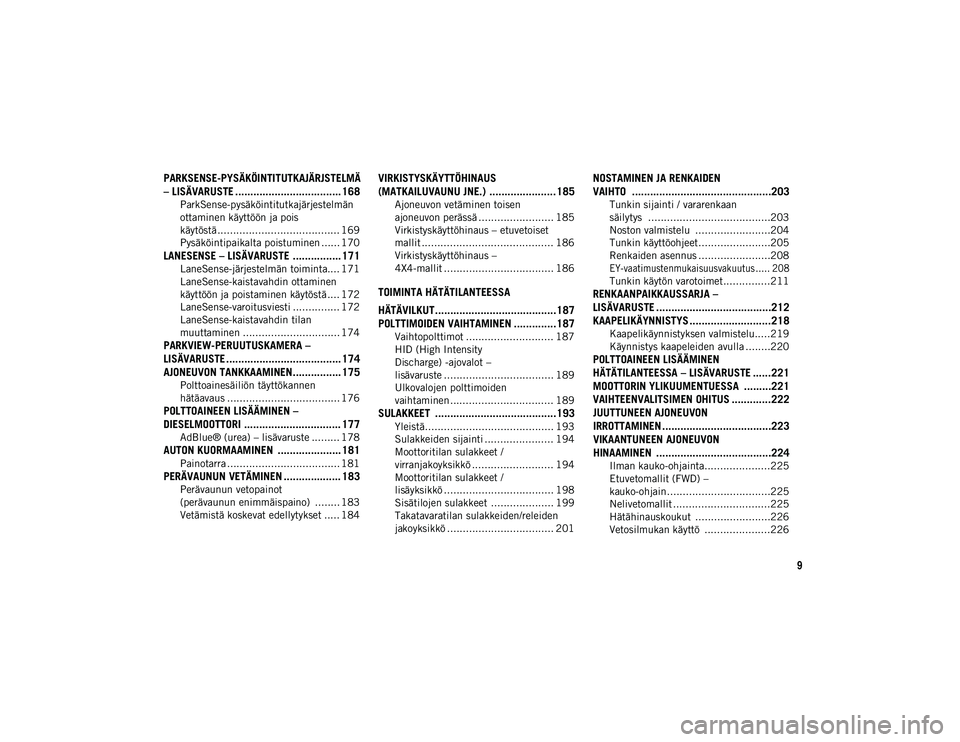 JEEP COMPASS 2020 Käyttö- ja huolto-ohjekirja (in in Finnish) 9
PARKSENSE-PYSÄKÖINTITUTKAJÄRJSTELMÄ
– LISÄVARUSTE ................................... 168
ParkSense-pysäköintitutkajärjestelmän
ottaminen käyttöön ja pois
käytöstä ............... JEEP COMPASS 2020 Käyttö- ja huolto-ohjekirja (in in Finnish) 9
PARKSENSE-PYSÄKÖINTITUTKAJÄRJSTELMÄ
– LISÄVARUSTE ................................... 168
ParkSense-pysäköintitutkajärjestelmän
ottaminen käyttöön ja pois
käytöstä ...............