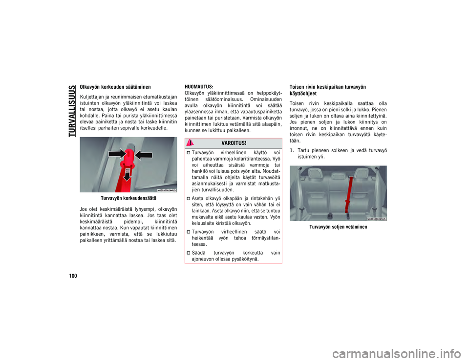JEEP COMPASS 2020 Käyttö- ja huolto-ohjekirja (in in Finnish) TURVALLISUUS
100
Olkavyön korkeuden säätäminen
Kuljettajan ja reunimmaisen etumatkustajan
istuinten olkavyön yläkiinnitintä voi laskea
tai nostaa, jotta olkavyö ei asetu kaulan
kohda JEEP COMPASS 2020 Käyttö- ja huolto-ohjekirja (in in Finnish) TURVALLISUUS
100
Olkavyön korkeuden säätäminen
Kuljettajan ja reunimmaisen etumatkustajan
istuinten olkavyön yläkiinnitintä voi laskea
tai nostaa, jotta olkavyö ei asetu kaulan
kohda