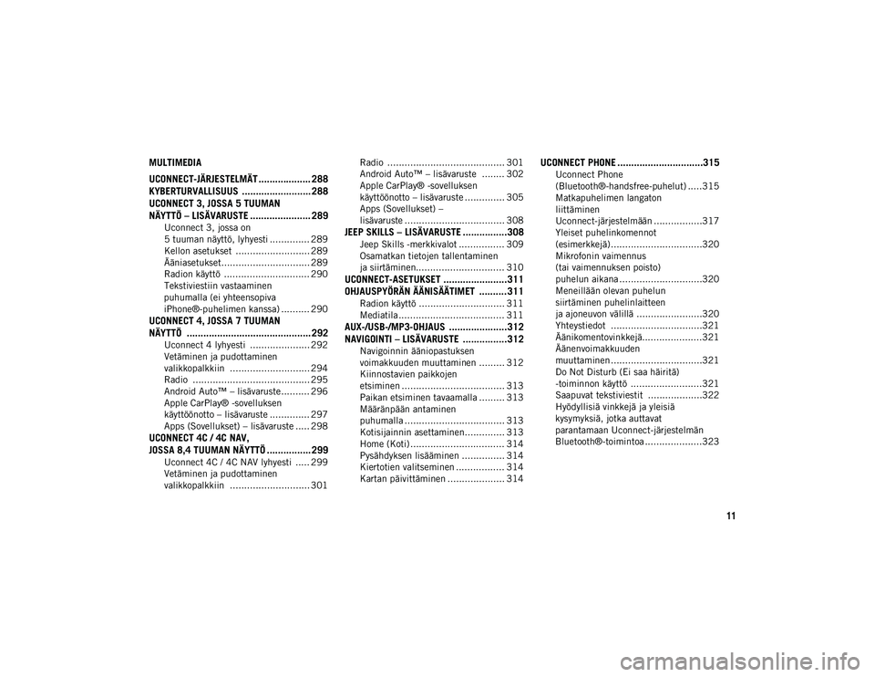 JEEP COMPASS 2020 Käyttö- ja huolto-ohjekirja (in in Finnish) 11
MULTIMEDIA
UCONNECT-JÄRJESTELMÄT ................... 288
KYBERTURVALLISUUS ......................... 288
UCONNECT 3, JOSSA 5 TUUMAN
NÄYTTÖ – LISÄVARUSTE ...................... 289
Uconnect JEEP COMPASS 2020 Käyttö- ja huolto-ohjekirja (in in Finnish) 11
MULTIMEDIA
UCONNECT-JÄRJESTELMÄT ................... 288
KYBERTURVALLISUUS ......................... 288
UCONNECT 3, JOSSA 5 TUUMAN
NÄYTTÖ – LISÄVARUSTE ...................... 289
Uconnect