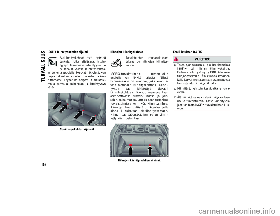 JEEP COMPASS 2020  Käyttö- ja huolto-ohjekirja (in in Finnish) TURVALLISUUS
128
ISOFIX-kiinnityskohtien sijainti
Alakiinnityskohdat  ovat  pyöreitä
tankoja,  jotka  sijaitsevat  istuin-
tyynyn  takaosassa  istuintyynyn  ja
selkänojan välissä, kiinnityskohtas