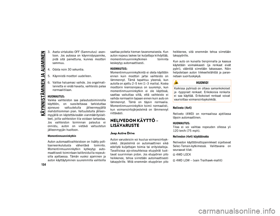JEEP COMPASS 2020 Käyttö- ja huolto-ohjekirja (in in Finnish) KÄYNNISTÄMINEN JA AJAMINEN
154
3. Aseta virtalukko OFF (Sammutus) -asen-
toon. Jos autossa on käynnistyspainike,
pidä sitä painettuna, kunnes moottori
sammuu.
4. Odota noin 30 sekuntia.
5 JEEP COMPASS 2020 Käyttö- ja huolto-ohjekirja (in in Finnish) KÄYNNISTÄMINEN JA AJAMINEN
154
3. Aseta virtalukko OFF (Sammutus) -asen-
toon. Jos autossa on käynnistyspainike,
pidä sitä painettuna, kunnes moottori
sammuu.
4. Odota noin 30 sekuntia.
5