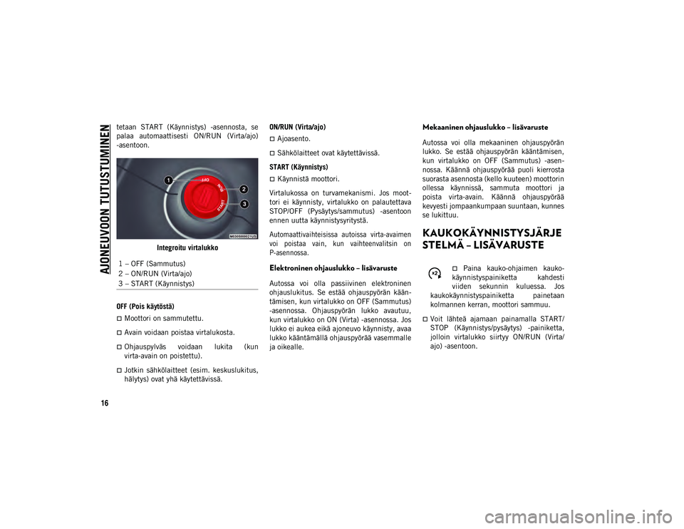 JEEP COMPASS 2020 Käyttö- ja huolto-ohjekirja (in in Finnish) AJONEUVOON TUTUSTUMINEN
16
tetaan START (Käynnistys) -asennosta, se
palaa automaattisesti ON/RUN (Virta/ajo)
-asentoon.Integroitu virtalukko
OFF (Pois käytöstä)
Moottori on sammutettu. JEEP COMPASS 2020 Käyttö- ja huolto-ohjekirja (in in Finnish) AJONEUVOON TUTUSTUMINEN
16
tetaan START (Käynnistys) -asennosta, se
palaa automaattisesti ON/RUN (Virta/ajo)
-asentoon.Integroitu virtalukko
OFF (Pois käytöstä)
Moottori on sammutettu.
