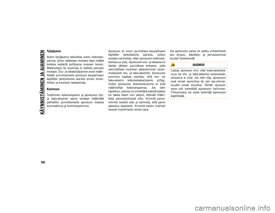 JEEP COMPASS 2020  Käyttö- ja huolto-ohjekirja (in in Finnish) KÄYNNISTÄMINEN JA AJAMINEN
182
Tyhjäpaino
Auton  tyhjäpaino  tarkoittaa  auton  kokonais-
painoa, johon lasketaan mukaan täysi määrä
kaikkia  nesteitä  polttoaine  mukaan  lukien.
Matkustajia
