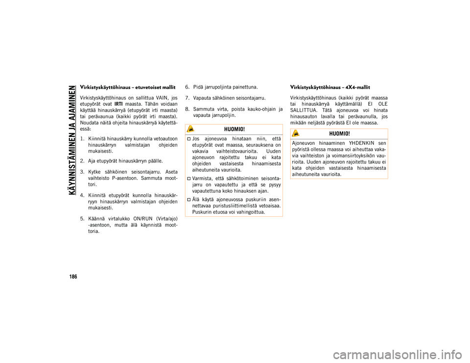 JEEP COMPASS 2020  Käyttö- ja huolto-ohjekirja (in in Finnish) KÄYNNISTÄMINEN JA AJAMINEN
186
Virkistyskäyttöhinaus – etuvetoiset mallit
Virkistyskäyttöhinaus  on  sallittua  VAIN,  jos
etupyörät  ovat IRTI  maasta.  Tähän  voidaan
käyttää  hinausk