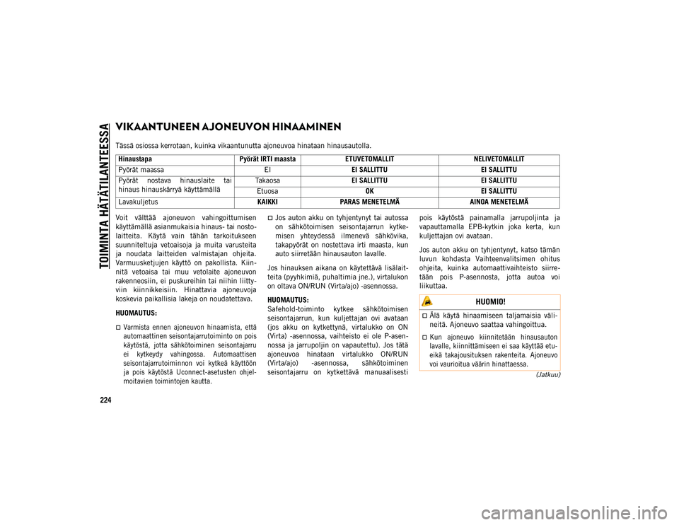 JEEP COMPASS 2020  Käyttö- ja huolto-ohjekirja (in in Finnish) TOIMINTA HÄTÄTILANTEESSA
224
(Jatkuu)
VIKAANTUNEEN AJONEUVON HINAAMINEN 
Tässä osiossa kerrotaan, kuinka vikaantunutta ajoneuvoa hinataan hinausautolla.
Voit  välttää  ajoneuvon  vahingoittumis