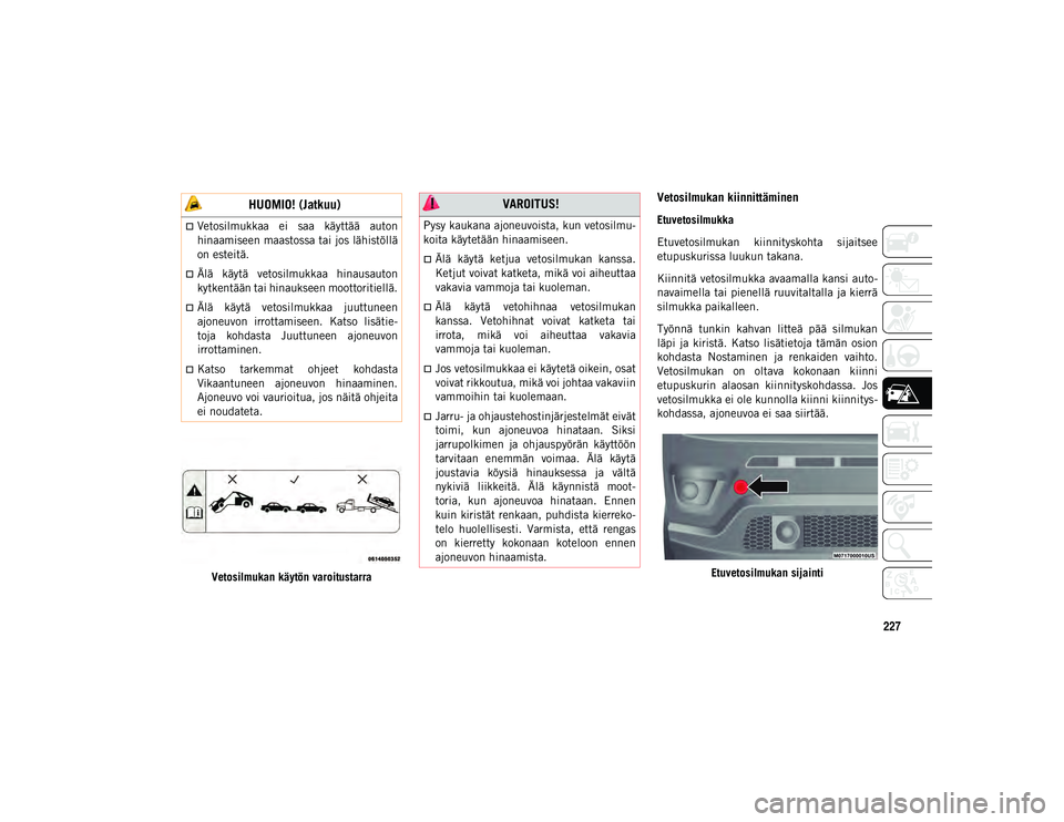 JEEP COMPASS 2020 Käyttö- ja huolto-ohjekirja (in in Finnish) 227
Vetosilmukan käytön varoitustarra
Vetosilmukan kiinnittäminen
Etuvetosilmukka
Etuvetosilmukan kiinnityskohta sijaitsee
etupuskurissa luukun takana.
Kiinnitä vetosilmukka avaamalla kansi auto JEEP COMPASS 2020 Käyttö- ja huolto-ohjekirja (in in Finnish) 227
Vetosilmukan käytön varoitustarra
Vetosilmukan kiinnittäminen
Etuvetosilmukka
Etuvetosilmukan kiinnityskohta sijaitsee
etupuskurissa luukun takana.
Kiinnitä vetosilmukka avaamalla kansi auto