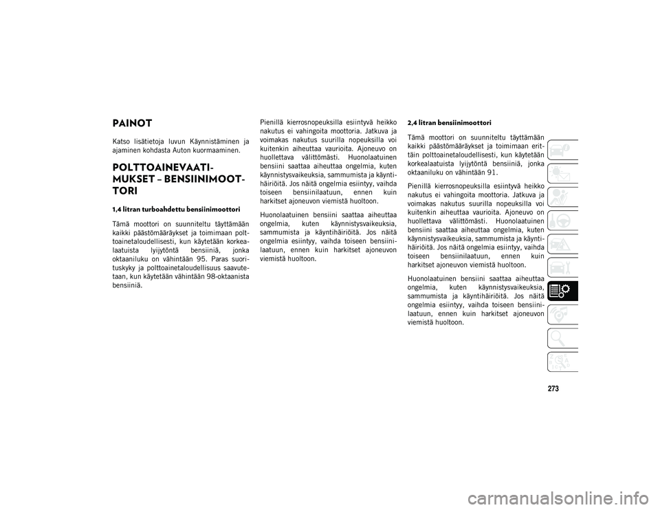 JEEP COMPASS 2020  Käyttö- ja huolto-ohjekirja (in in Finnish) 273
PAINOT
Katso  lisätietoja  luvun  Käynnistäminen  ja
ajaminen kohdasta Auton kuormaaminen.
POLTTOAINEVAATI-
MUKSET – BENSIINIMOOT -
TORI   
1,4 litran turboahdettu bensiinimoottori
Tämä  mo