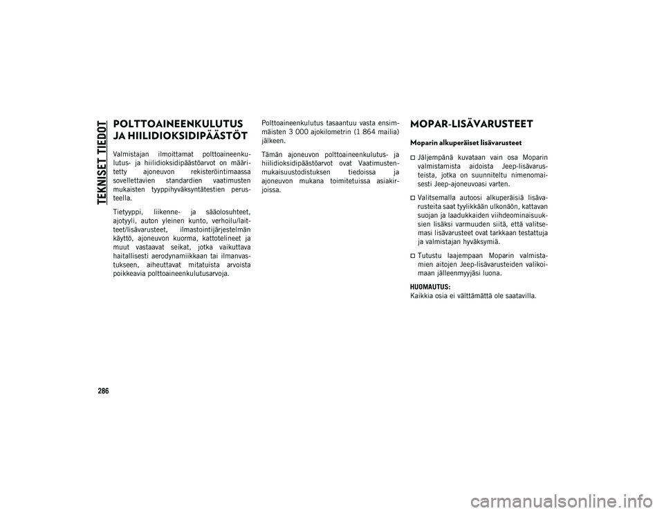 JEEP COMPASS 2020  Käyttö- ja huolto-ohjekirja (in in Finnish) TEKNISET TIEDOT
286
POLTTOAINEENKULUTUS 
JA HIILIDIOKSIDIPÄÄSTÖT
Valmistajan  ilmoittamat  polttoaineenku-
lutus-  ja  hiilidioksidipäästöarvot  on  määri -
tetty  ajoneuvon  rekisteröintimaa