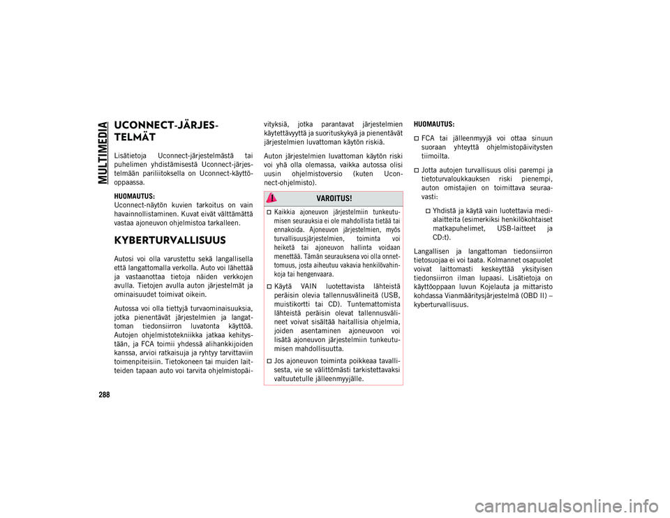 JEEP COMPASS 2020 Käyttö- ja huolto-ohjekirja (in in Finnish) 288
MULTIMEDIA
UCONNECT-JÄRJES-
TELMÄT
Lisätietoja Uconnect-järjestelmästä tai
puhelimen yhdistämisestä Uconnect-järjes -
telmään pariliitoksella on Uconnect-käyttö -
oppaassa.
HUO JEEP COMPASS 2020 Käyttö- ja huolto-ohjekirja (in in Finnish) 288
MULTIMEDIA
UCONNECT-JÄRJES-
TELMÄT
Lisätietoja Uconnect-järjestelmästä tai
puhelimen yhdistämisestä Uconnect-järjes -
telmään pariliitoksella on Uconnect-käyttö -
oppaassa.
HUO