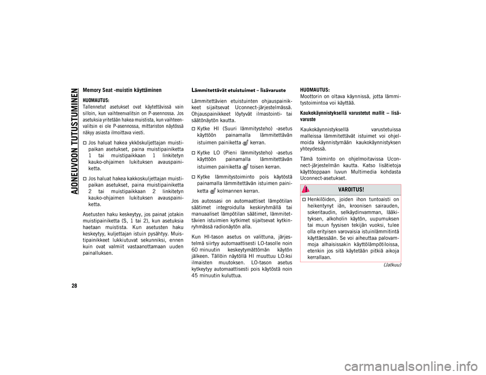 JEEP COMPASS 2020 Käyttö- ja huolto-ohjekirja (in in Finnish) AJONEUVOON TUTUSTUMINEN
28
(Jatkuu)
Memory Seat -muistin käyttäminen
HUOMAUTUS:
Tallennetut asetukset ovat käytettävissä vain
silloin, kun vaihteenvalitsin on P-asennossa. Jos
asetuksia JEEP COMPASS 2020 Käyttö- ja huolto-ohjekirja (in in Finnish) AJONEUVOON TUTUSTUMINEN
28
(Jatkuu)
Memory Seat -muistin käyttäminen
HUOMAUTUS:
Tallennetut asetukset ovat käytettävissä vain
silloin, kun vaihteenvalitsin on P-asennossa. Jos
asetuksia