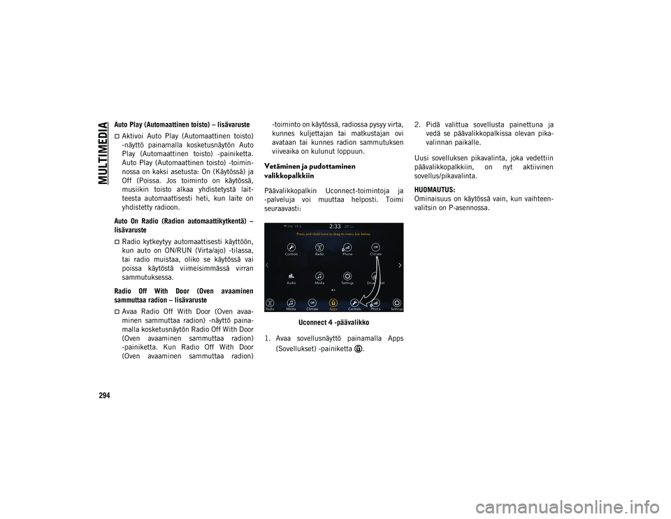 JEEP COMPASS 2020  Käyttö- ja huolto-ohjekirja (in in Finnish) MULTIMEDIA
294
Auto Play (Automaattinen toisto) – lisävaruste
Aktivoi  Auto  Play  (Automaattinen  toisto)
-näyttö  painamalla  kosketusnäytön  Auto
Play  (Automaattinen  toisto)  -painikett