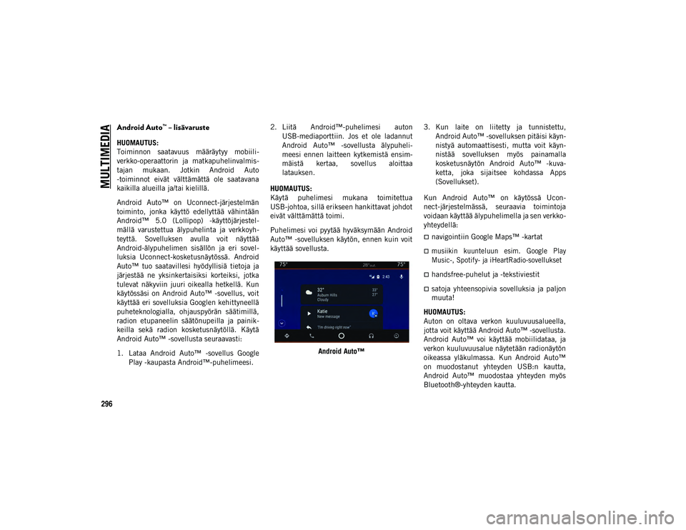 JEEP COMPASS 2020 Käyttö- ja huolto-ohjekirja (in in Finnish) MULTIMEDIA
296
Android Auto™ – lisävaruste
HUOMAUTUS:
Toiminnon saatavuus määräytyy mobiili-
verkko-operaattorin ja matkapuhelinvalmis -
tajan mukaan. Jotkin Android Auto
-toiminnot JEEP COMPASS 2020 Käyttö- ja huolto-ohjekirja (in in Finnish) MULTIMEDIA
296
Android Auto™ – lisävaruste
HUOMAUTUS:
Toiminnon saatavuus määräytyy mobiili-
verkko-operaattorin ja matkapuhelinvalmis -
tajan mukaan. Jotkin Android Auto
-toiminnot