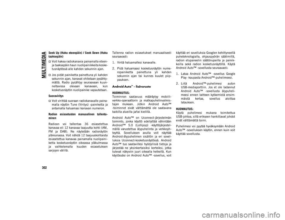 JEEP COMPASS 2020 Käyttö- ja huolto-ohjekirja (in in Finnish) MULTIMEDIA
302
Seek Up (Haku eteenpäin) / Seek Down (Haku
taaksepäin)
Voit hakea radiokanavia painamalla eteen-
ja taaksepäin haun nuolipainikkeita koske-
tusnäytössä alle kahden sekunnin JEEP COMPASS 2020 Käyttö- ja huolto-ohjekirja (in in Finnish) MULTIMEDIA
302
Seek Up (Haku eteenpäin) / Seek Down (Haku
taaksepäin)
Voit hakea radiokanavia painamalla eteen-
ja taaksepäin haun nuolipainikkeita koske-
tusnäytössä alle kahden sekunnin