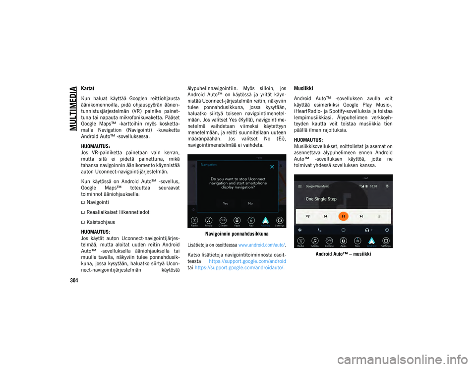 JEEP COMPASS 2020  Käyttö- ja huolto-ohjekirja (in in Finnish) MULTIMEDIA
304
Kartat 
Kun  haluat  käyttää  Googlen  reittiohjausta
äänikomennoilla,  pidä  ohjauspyörän  äänen-
tunnistusjärjestelmän  (VR)  painike  painet -
tuna tai napauta mikrofonik
