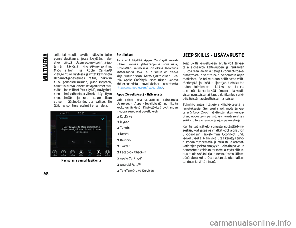 JEEP COMPASS 2020 Käyttö- ja huolto-ohjekirja (in in Finnish) MULTIMEDIA
308
sella tai muulla tavalla, näkyviin tulee
ponnahdusikkuna, jossa kysytään, halu-
atko siirtyä Uconnect-navigointijärjes-
telmän käytöstä iPhone®-navigointiin.
Myös JEEP COMPASS 2020 Käyttö- ja huolto-ohjekirja (in in Finnish) MULTIMEDIA
308
sella tai muulla tavalla, näkyviin tulee
ponnahdusikkuna, jossa kysytään, halu-
atko siirtyä Uconnect-navigointijärjes-
telmän käytöstä iPhone®-navigointiin.
Myös