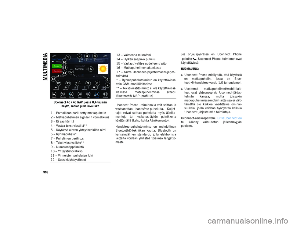 JEEP COMPASS 2020 Käyttö- ja huolto-ohjekirja (in in Finnish) MULTIMEDIA
316
Uconnect 4C / 4C NAV, jossa 8,4 tuuman näyttö, radion puhelinvalikko Uconnect Phone -toiminnolla voit soittaa ja
vastaanottaa handsfree-puheluita. Kuljet
-
tajat voivat soitt JEEP COMPASS 2020 Käyttö- ja huolto-ohjekirja (in in Finnish) MULTIMEDIA
316
Uconnect 4C / 4C NAV, jossa 8,4 tuuman näyttö, radion puhelinvalikko Uconnect Phone -toiminnolla voit soittaa ja
vastaanottaa handsfree-puheluita. Kuljet
-
tajat voivat soitt