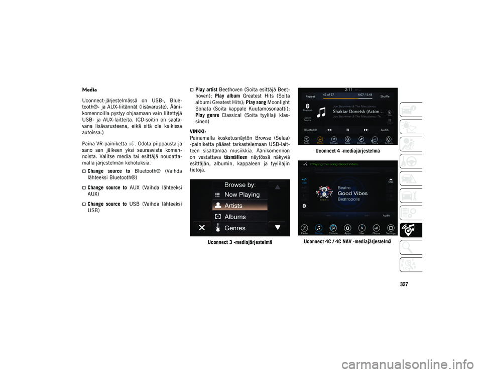 JEEP COMPASS 2020 Käyttö- ja huolto-ohjekirja (in in Finnish) 327
Media
Uconnect-järjestelmässä on USB-, Blue-
tooth®- ja AUX-liitännät (lisävaruste). Ääni -
komennoilla pystyy ohjaamaan vain liitettyjä
USB- ja AUX-laitteita. (CD-soitin on JEEP COMPASS 2020 Käyttö- ja huolto-ohjekirja (in in Finnish) 327
Media
Uconnect-järjestelmässä on USB-, Blue-
tooth®- ja AUX-liitännät (lisävaruste). Ääni -
komennoilla pystyy ohjaamaan vain liitettyjä
USB- ja AUX-laitteita. (CD-soitin on