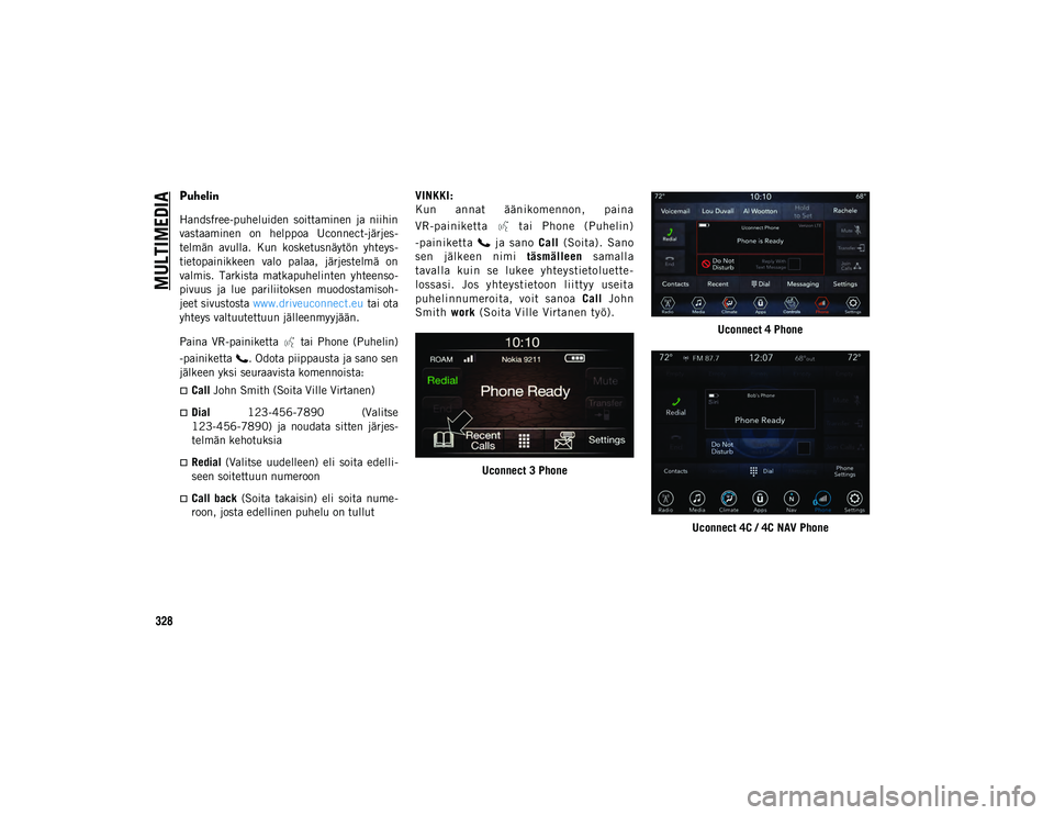 JEEP COMPASS 2020 Käyttö- ja huolto-ohjekirja (in in Finnish) MULTIMEDIA
328
Puhelin
Handsfree-puheluiden soittaminen ja niihin
vastaaminen on helppoa Uconnect-järjes-
telmän avulla. Kun kosketusnäytön yhteys -
tietopainikkeen valo palaa, järje JEEP COMPASS 2020 Käyttö- ja huolto-ohjekirja (in in Finnish) MULTIMEDIA
328
Puhelin
Handsfree-puheluiden soittaminen ja niihin
vastaaminen on helppoa Uconnect-järjes-
telmän avulla. Kun kosketusnäytön yhteys -
tietopainikkeen valo palaa, järje