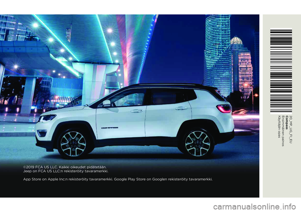 JEEP COMPASS 2020 Käyttö- ja huolto-ohjekirja (in in Finnish) ©2019 FCA US LLC. Kaikki oikeudet pidätetään.
Jeep on FCA US LLC:n rekisteröity tavaramerkki.
App Store on Apple Inc:n rekisteröity tavaramerkki. Google Play Store on Googlen rekisteröity tav JEEP COMPASS 2020 Käyttö- ja huolto-ohjekirja (in in Finnish) ©2019 FCA US LLC. Kaikki oikeudet pidätetään.
Jeep on FCA US LLC:n rekisteröity tavaramerkki.
App Store on Apple Inc:n rekisteröity tavaramerkki. Google Play Store on Googlen rekisteröity tav