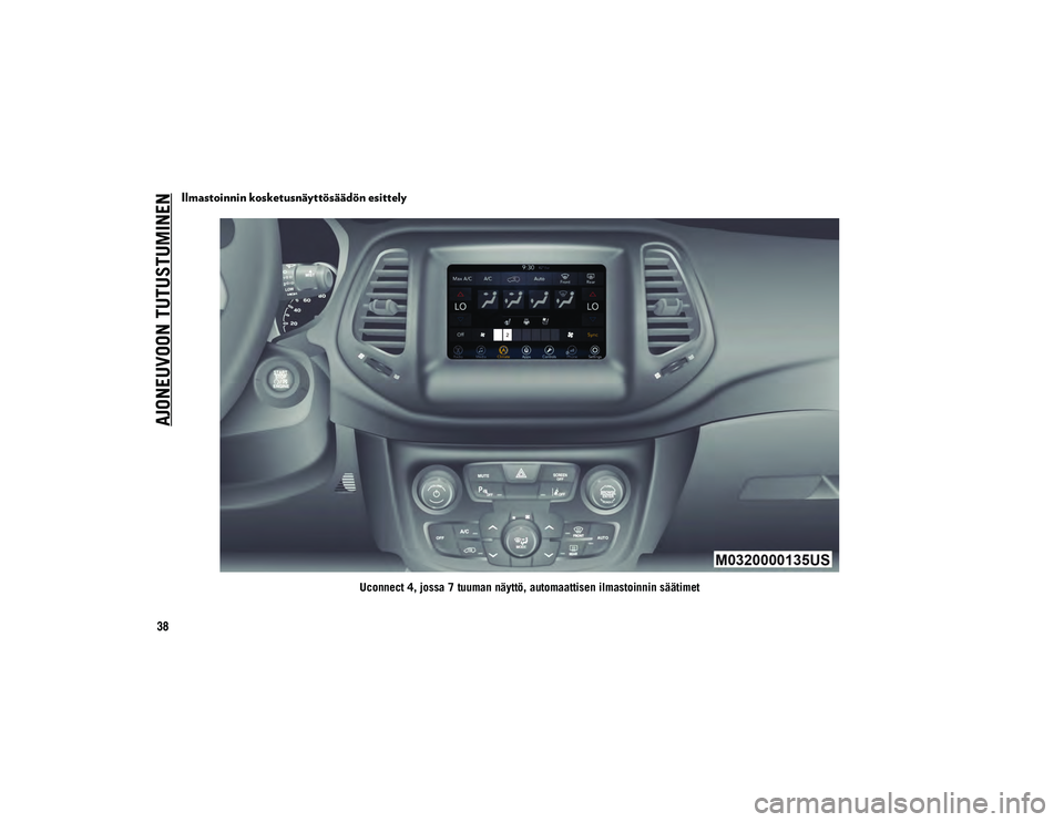 JEEP COMPASS 2020 Käyttö- ja huolto-ohjekirja (in in Finnish) AJONEUVOON TUTUSTUMINEN
38
Ilmastoinnin kosketusnäyttösäädön esittely
Uconnect 4, jossa 7 tuuman näyttö, automaattisen ilmastoinnin säätimet
20_MP_UG_FI_EU_t.book Page 38 JEEP COMPASS 2020 Käyttö- ja huolto-ohjekirja (in in Finnish) AJONEUVOON TUTUSTUMINEN
38
Ilmastoinnin kosketusnäyttösäädön esittely
Uconnect 4, jossa 7 tuuman näyttö, automaattisen ilmastoinnin säätimet
20_MP_UG_FI_EU_t.book Page 38