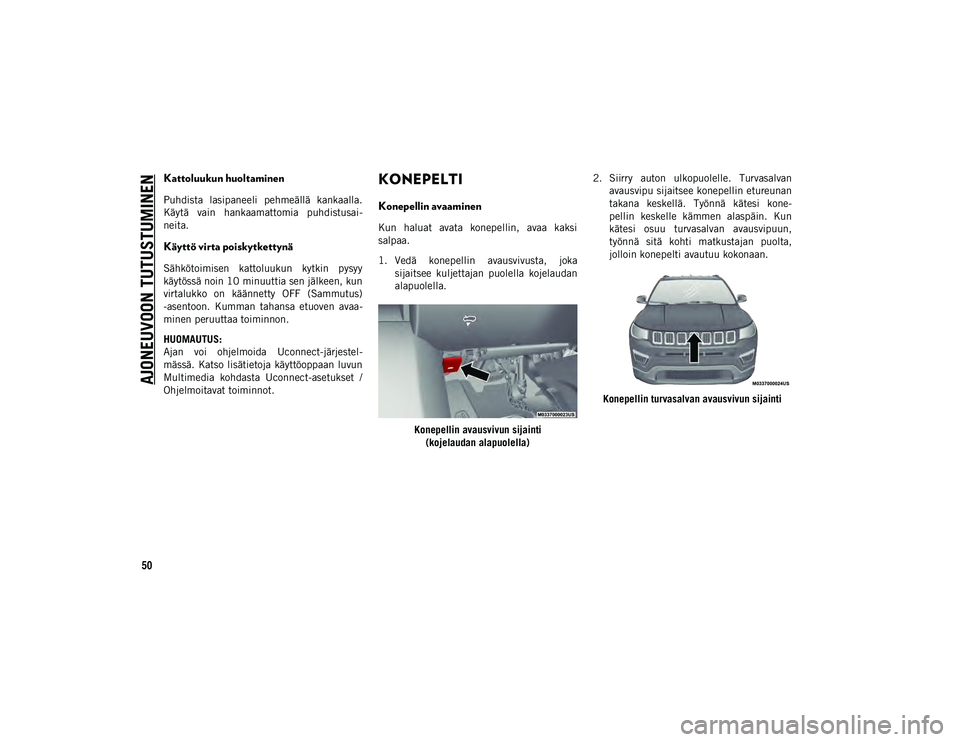 JEEP COMPASS 2020 Käyttö- ja huolto-ohjekirja (in in Finnish) AJONEUVOON TUTUSTUMINEN
50
Kattoluukun huoltaminen
Puhdista lasipaneeli pehmeällä kankaalla.
Käytä vain hankaamattomia puhdistusai-
neita.
Käyttö virta poiskytkettynä
Sähkötoimisen kat JEEP COMPASS 2020 Käyttö- ja huolto-ohjekirja (in in Finnish) AJONEUVOON TUTUSTUMINEN
50
Kattoluukun huoltaminen
Puhdista lasipaneeli pehmeällä kankaalla.
Käytä vain hankaamattomia puhdistusai-
neita.
Käyttö virta poiskytkettynä
Sähkötoimisen kat