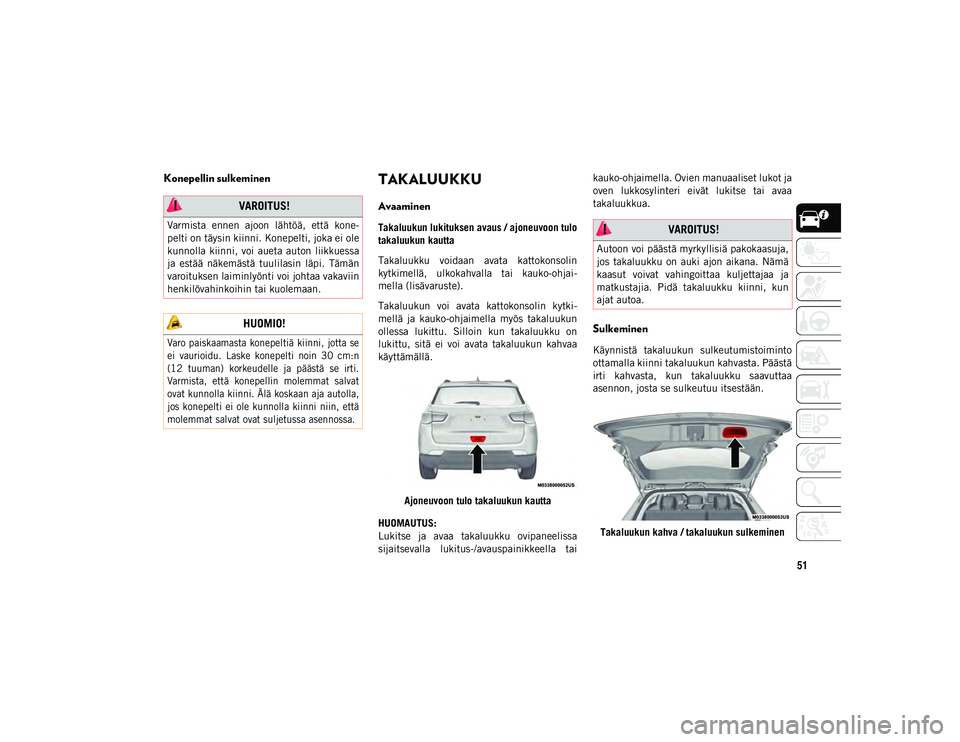 JEEP COMPASS 2020 Käyttö- ja huolto-ohjekirja (in in Finnish) 51
Konepellin sulkeminenTAKALUUKKU
Avaaminen
Takaluukun lukituksen avaus / ajoneuvoon tulo
takaluukun kautta
Takaluukku voidaan avata kattokonsolin
kytkimellä, ulkokahvalla tai kauko-ohjai-
mel JEEP COMPASS 2020 Käyttö- ja huolto-ohjekirja (in in Finnish) 51
Konepellin sulkeminenTAKALUUKKU
Avaaminen
Takaluukun lukituksen avaus / ajoneuvoon tulo
takaluukun kautta
Takaluukku voidaan avata kattokonsolin
kytkimellä, ulkokahvalla tai kauko-ohjai-
mel