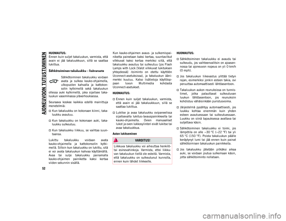 JEEP COMPASS 2020  Käyttö- ja huolto-ohjekirja (in in Finnish) AJONEUVOON TUTUSTUMINEN
52
HUOMAUTUS:
Ennen kuin suljet takaluukun, varmista, että
avain  ei  jää  takaluukkuun,  sillä  se  saattaa
lukittua.
Sähkötoiminen takaluukku – lisävaruste
Sähköto