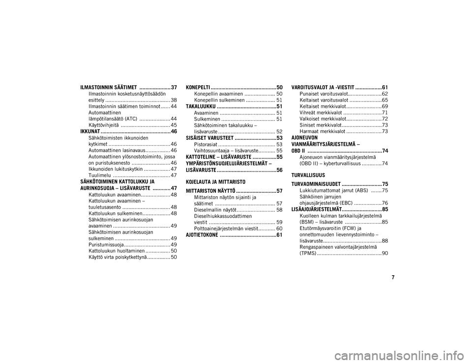 JEEP COMPASS 2020  Käyttö- ja huolto-ohjekirja (in in Finnish) 7
ILMASTOINNIN SÄÄTIMET  ..................... 37
Ilmastoinnin kosketusnäyttösäädön 
esittely .......................................... 38 Ilmastoinnin säätimen toiminnot ...... 44
Automaatt