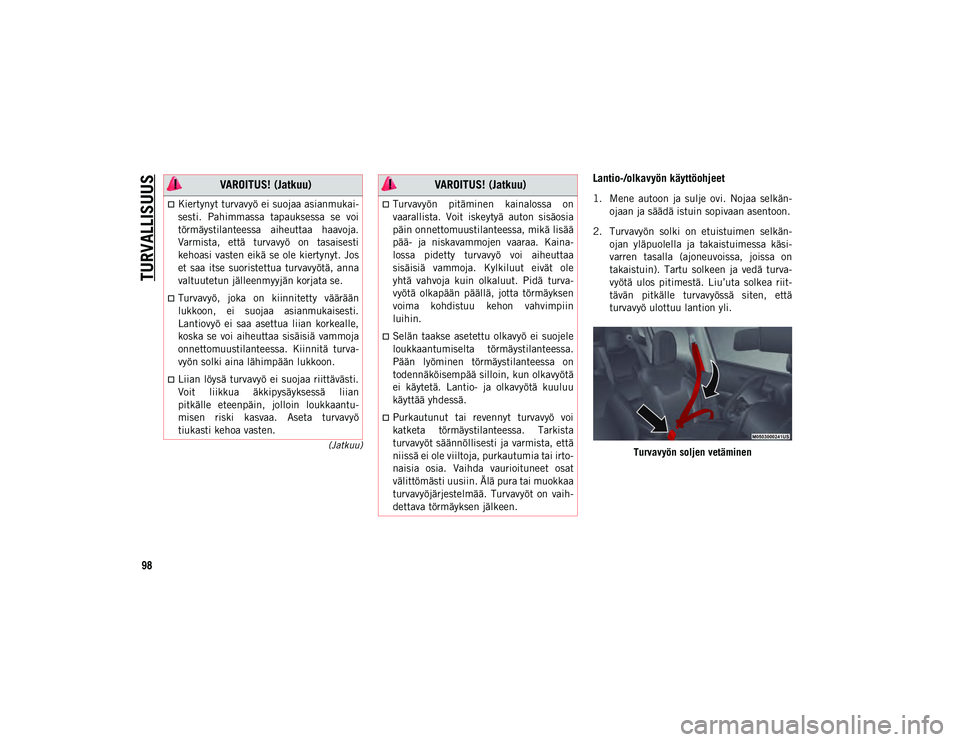 JEEP COMPASS 2020  Käyttö- ja huolto-ohjekirja (in in Finnish) TURVALLISUUS
98
(Jatkuu)
Lantio-/olkavyön käyttöohjeet
1. Mene  autoon  ja  sulje  ovi.  Nojaa  selkän-
ojaan ja säädä istuin sopivaan asentoon.
2. Turvavyön  solki  on  etuistuimen  selkän -