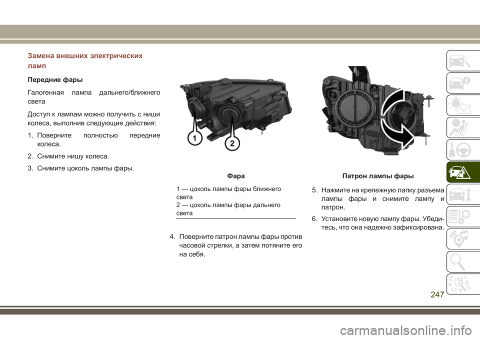 JEEP COMPASS 2018  Руководство по эксплуатации и техобслуживанию (in Russian) Замена внешних электрических
ламп
Передние фары
Галогенная лампа дальнего/ближнего
света
Доступ к лампам мо