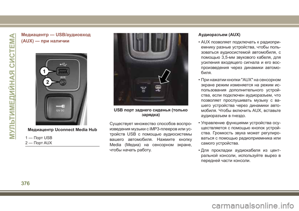 JEEP COMPASS 2018  Руководство по эксплуатации и техобслуживанию (in Russian) Медиацентр — USB/аудиовход
(AUX) — при наличии
Существует множество способов воспро-
изведения музыки с iMP3-плее