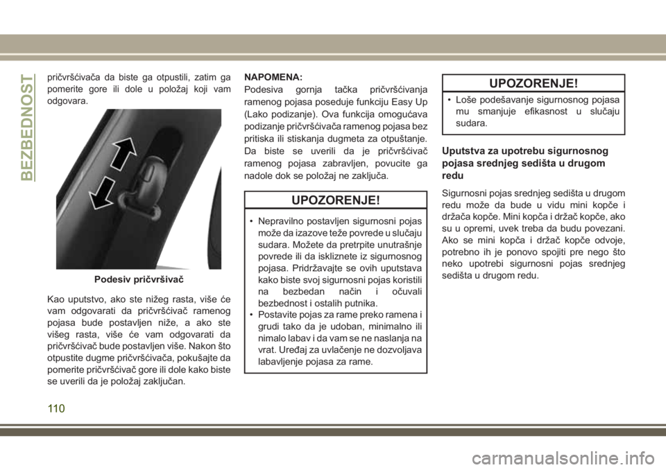JEEP COMPASS 2018  Knjižica za upotrebu i održavanje (in Serbian) pričvršćivača da biste ga otpustili, zatim ga
pomerite gore ili dole u položaj koji vam
odgovara.
Kao uputstvo, ako ste nižeg rasta, više će
vam odgovarati da pričvršćivač ramenog
pojasa b